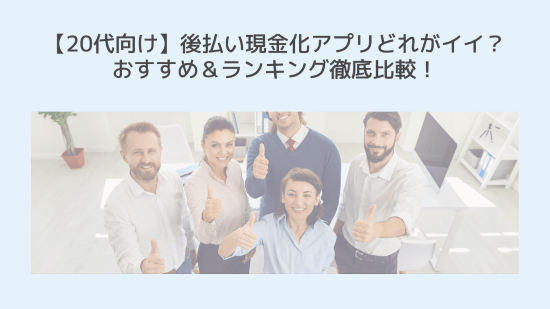 【20代向け】後払い現金化アプリどれがイイ?おすすめ&ランキング徹底比較!